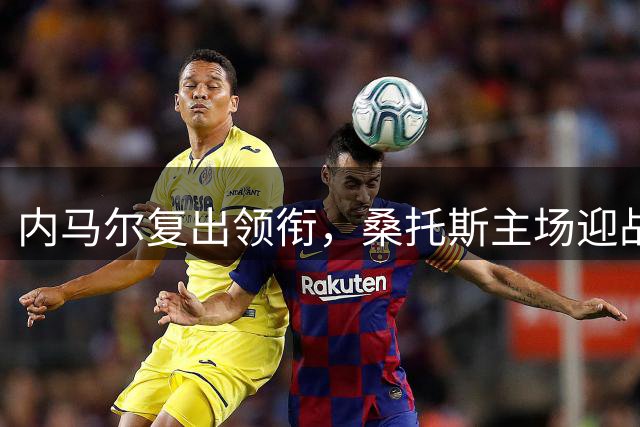 内马尔复出领衔，桑托斯主场迎战深陷泥潭的沙佩科恩斯