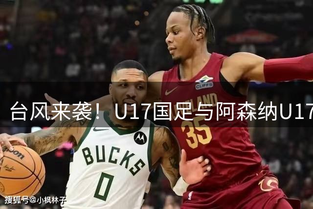 台风来袭！U17国足与阿森纳U17共享明日之星冠军杯殊荣