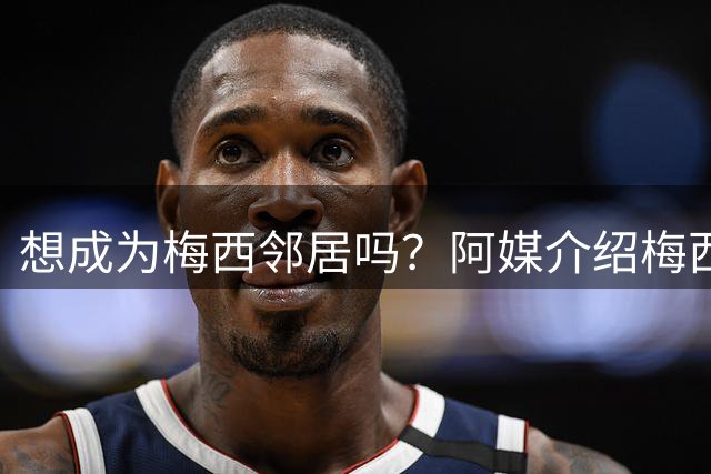 想成为梅西邻居吗？阿媒介绍梅西家社区：附近地块价格约40万美元