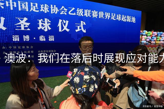 澳波：我们在落后时展现应对能力和非凡心态 C罗将很快回归赛场