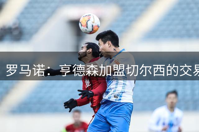 罗马诺：亨德森加盟切尔西的交易可能很快Here we go