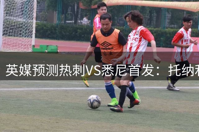 英媒预测热刺VS悉尼首发：托纳利迎热刺生涯首秀，里沙利松单前锋